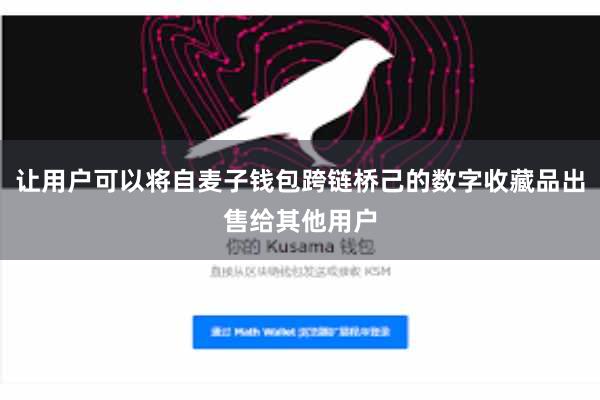 让用户可以将自麦子钱包跨链桥己的数字收藏品出售给其他用户