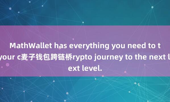 MathWallet has everything you need to take your c麦子钱包跨链桥rypto journey to the next level.