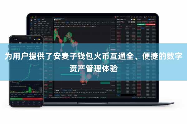 为用户提供了安麦子钱包火币互通全、便捷的数字资产管理体验