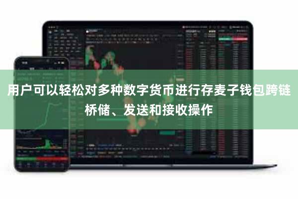 用户可以轻松对多种数字货币进行存麦子钱包跨链桥储、发送和接收操作