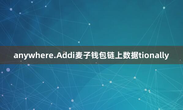 anywhere.Addi麦子钱包链上数据tionally