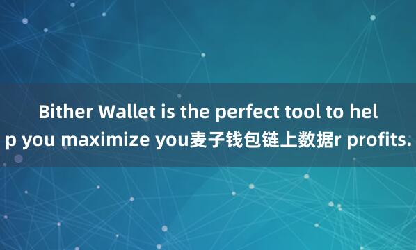Bither Wallet is the perfect tool to help you maximize you麦子钱包链上数据r profits.